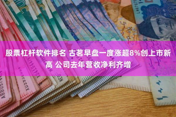 股票杠杆软件排名 古茗早盘一度涨超8%创上市新高 公司去年营收净利齐增