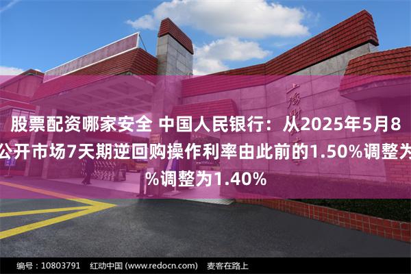 股票配资哪家安全 中国人民银行：从2025年5月8日起，公开市场7天期逆回购操作