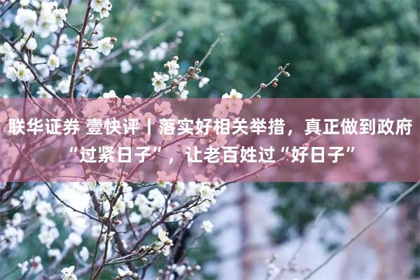 联华证券 壹快评丨落实好相关举措，真正做到政府“过紧日子”，让老百姓过“好日子”