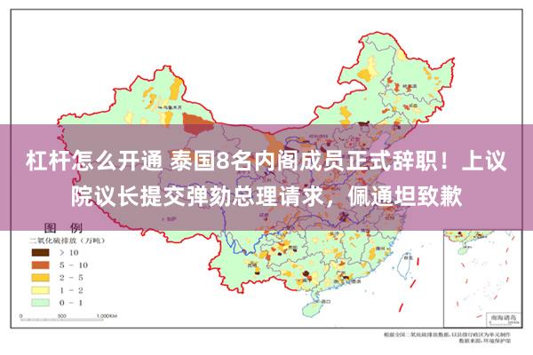 杠杆怎么开通 泰国8名内阁成员正式辞职！上议院议长提交弹劾总理请求，佩通坦致歉