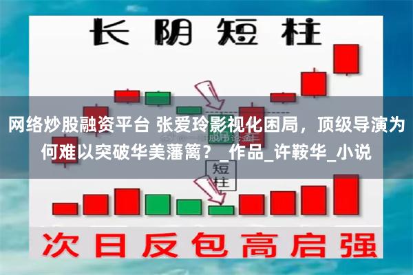 网络炒股融资平台 张爱玲影视化困局，顶级导演为何难以突破华美藩篱？_作品_许鞍华