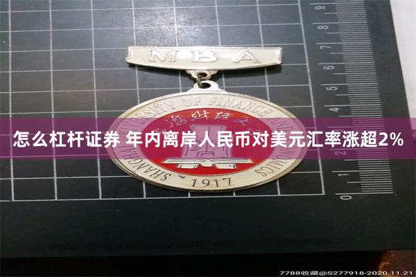 怎么杠杆证券 年内离岸人民币对美元汇率涨超2%